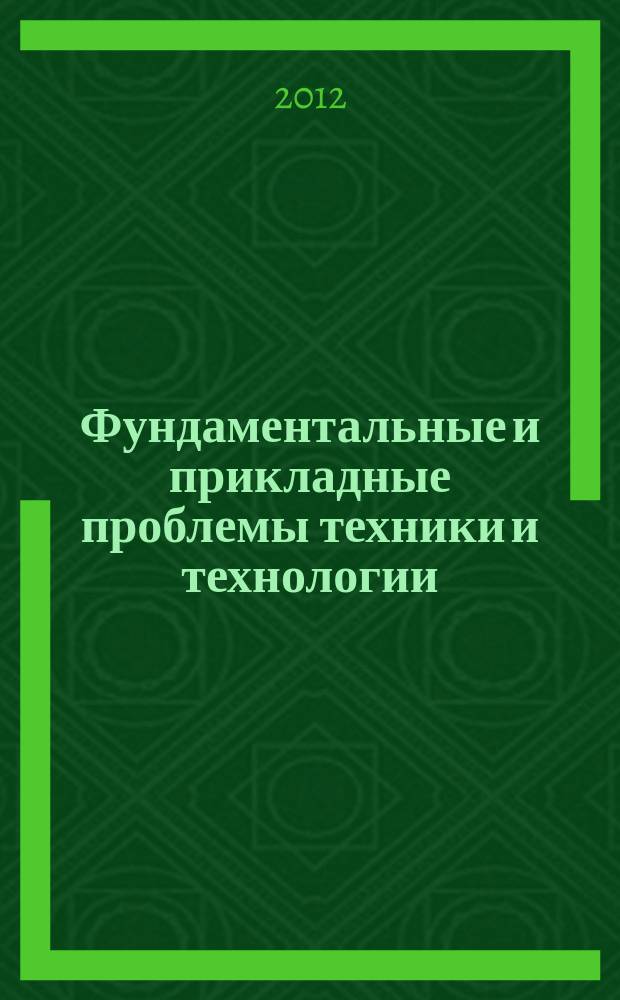 Фундаментальные и прикладные проблемы техники и технологии : известия ОрелГТУ научно-технический журнал Орловского государственного технического университета. 2012, № 4 (294)