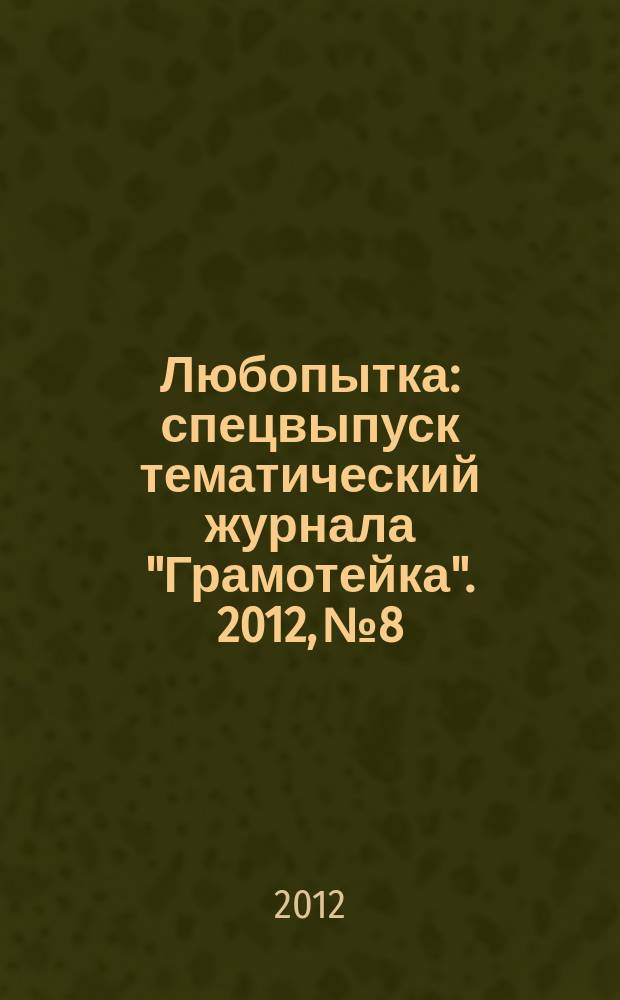Любопытка : спецвыпуск тематический журнала "Грамотейка". 2012, № 8