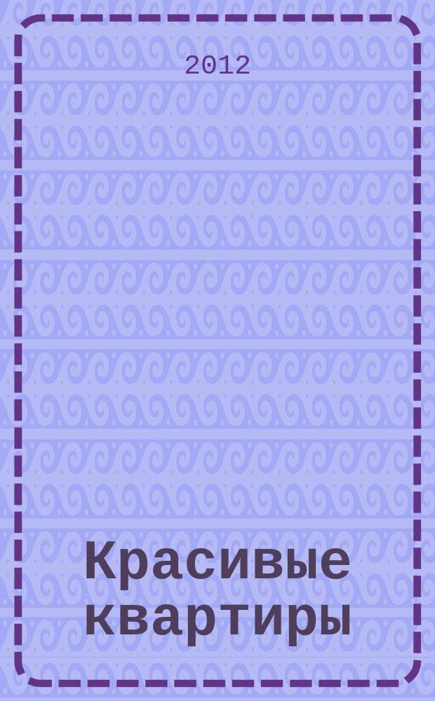 Красивые квартиры : Архитектура, дизайн, строительство, ремонт. 2012, № 10 (111)