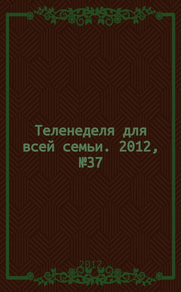 Теленеделя для всей семьи. 2012, № 37 (692)