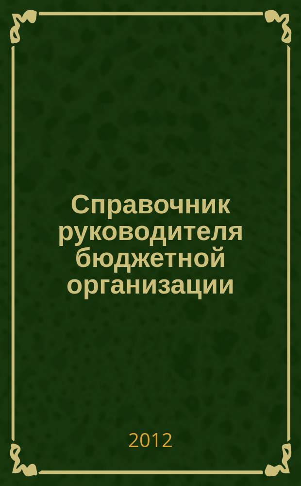 Справочник руководителя бюджетной организации : Ежемес. журн. 2012, № 9 (171)