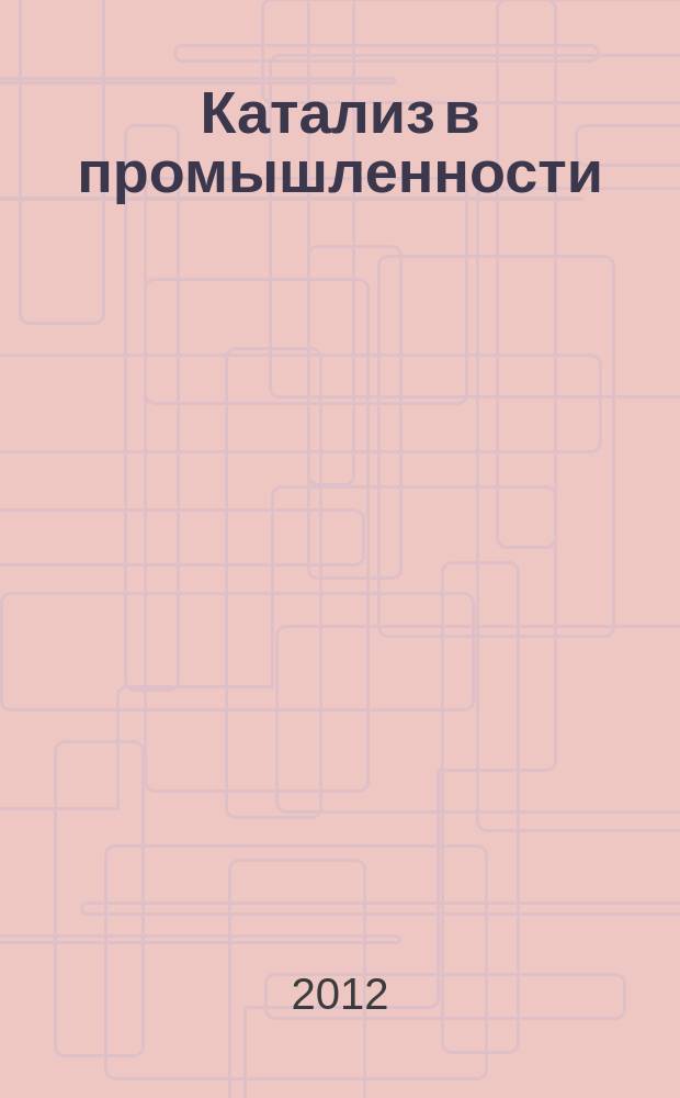 Катализ в промышленности : Новый науч.-техн. журн. 2012, № 5