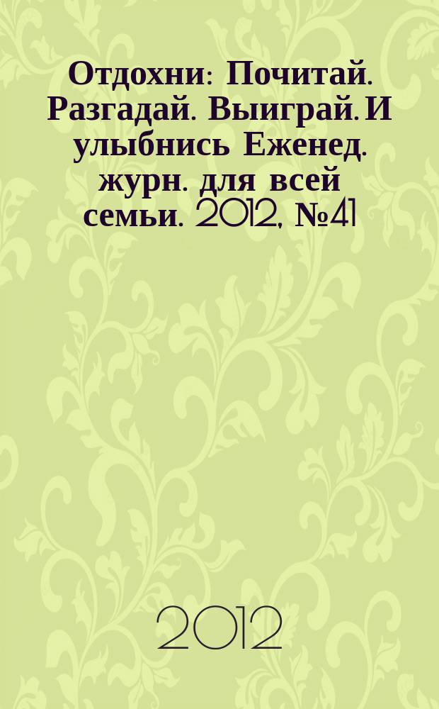 Отдохни : Почитай. Разгадай. Выиграй. И улыбнись Еженед. журн. для всей семьи. 2012, № 41