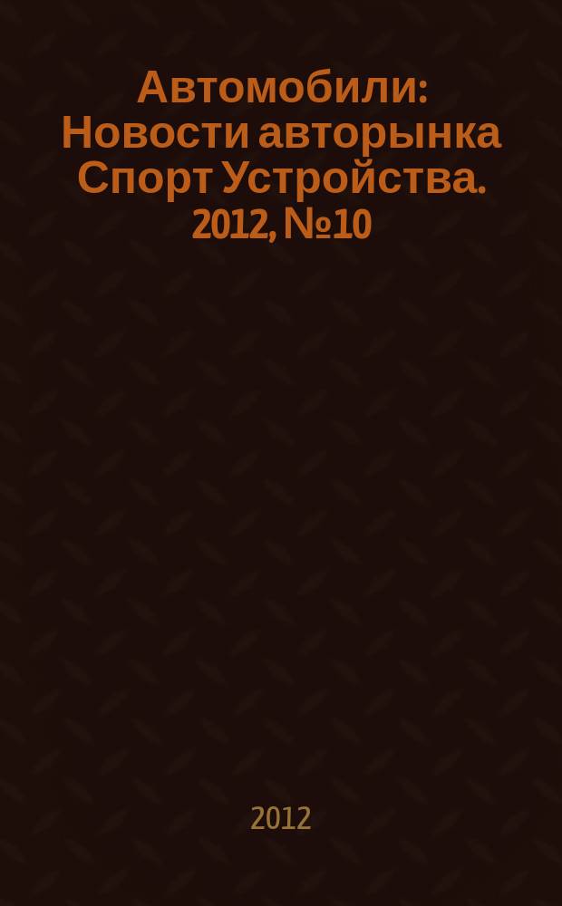 Автомобили : Новости авторынка Спорт Устройства. 2012, № 10