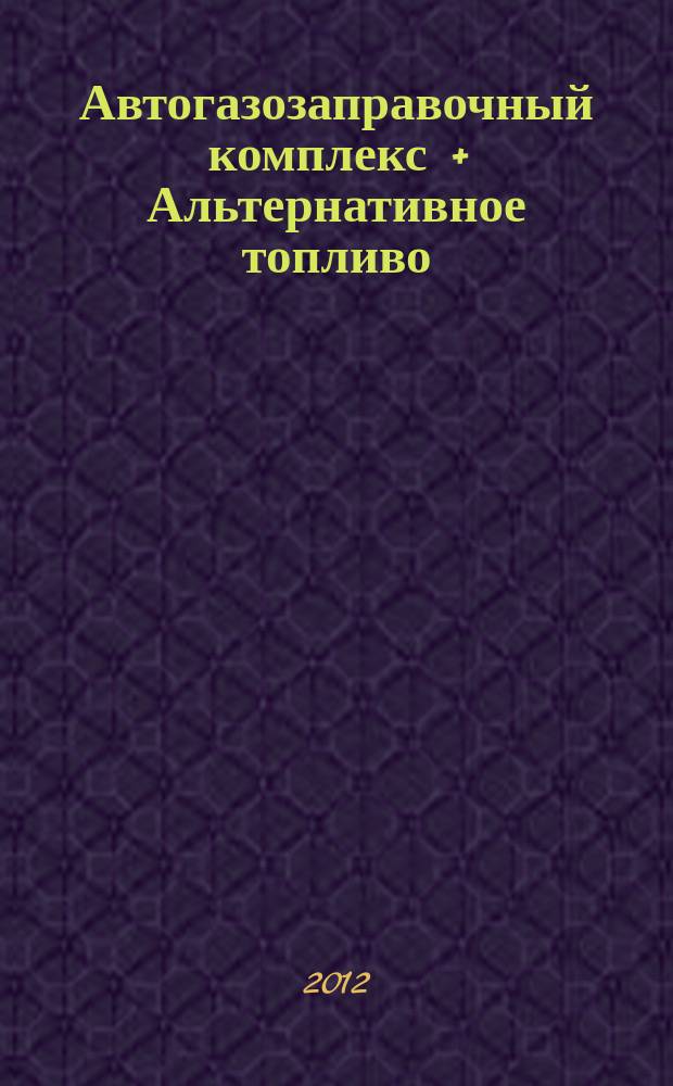 Автогазозаправочный комплекс + Альтернативное топливо : АГЗК + АТ Междунар. науч.-техн. журн. 2012, № 6 (66)