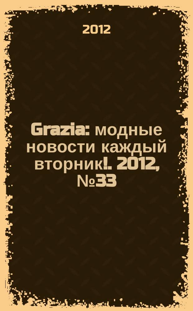 Grazia : модные новости каждый вторник !. 2012, № 33