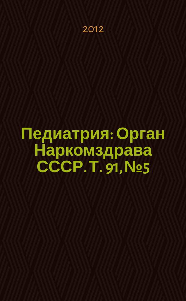 Педиатрия : Орган Наркомздрава СССР. Т. 91, № 5