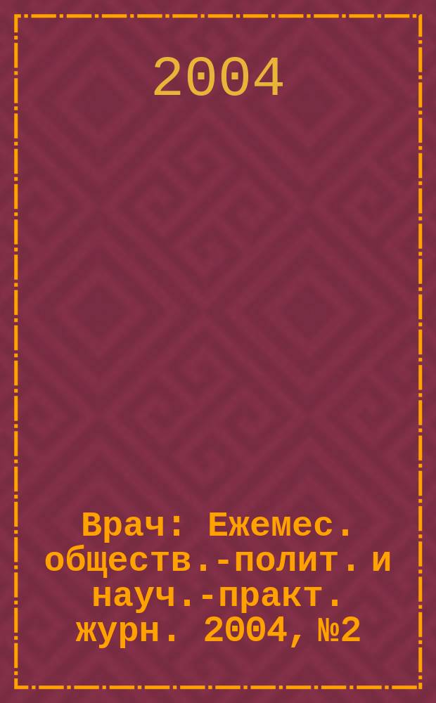 Врач : Ежемес. обществ.-полит. и науч.-практ. журн. 2004, № 2