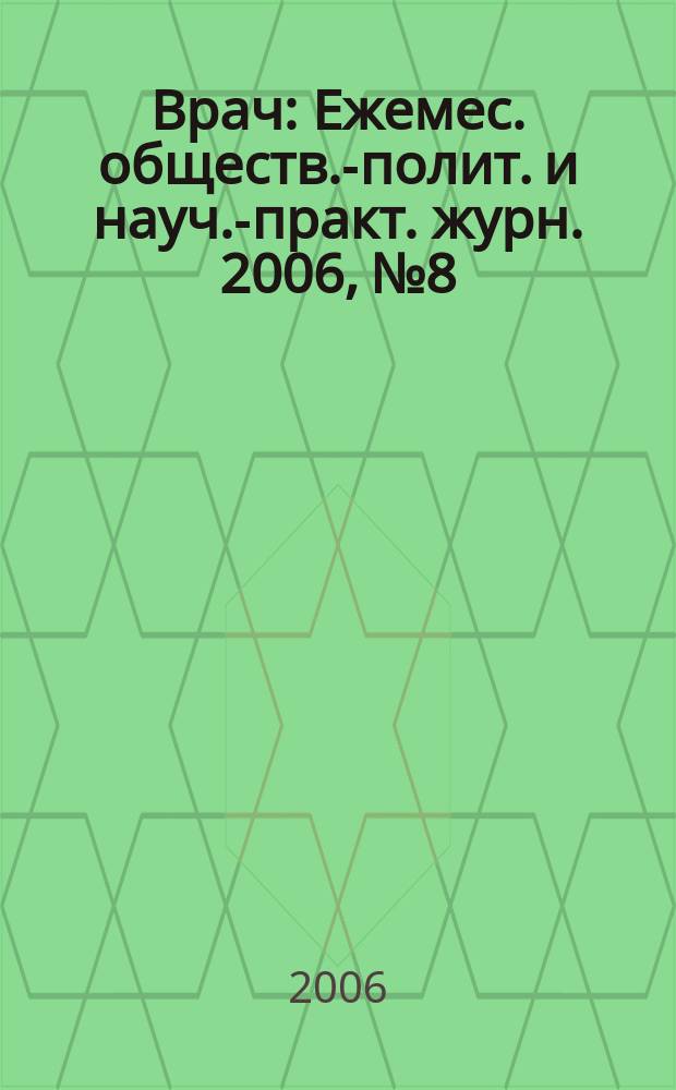 Врач : Ежемес. обществ.-полит. и науч.-практ. журн. 2006, № 8