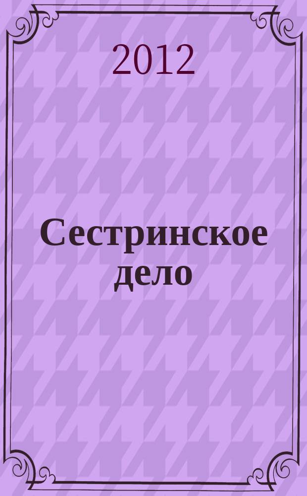 Сестринское дело : Прил. к газ. "Медицинский вестник". 2012, № 6 (113)