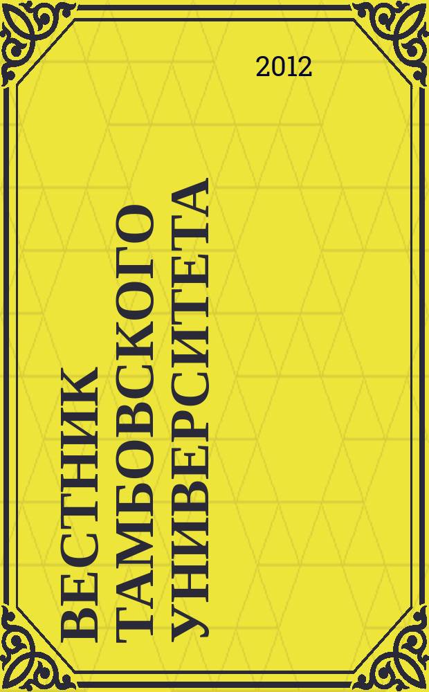 Вестник Тамбовского университета : Науч.-теорет. и прикл. журн. широк. профиля Тамб. гос. ун-та им. Г.Р. Державина. 2012, вып. 4 (108)