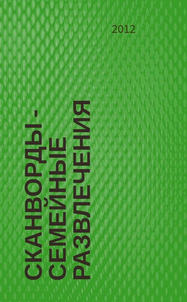 Сканворды - семейные развлечения : отдых с пользой для взрослых и детей от 5 до 105 лет. 2012, № 10 (37)