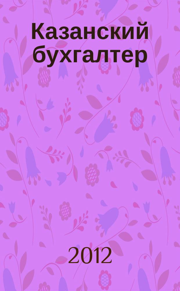 Казанский бухгалтер : региональное издание Казань, Набережные Челны, Нижнекамск, Альметьевск. 2012, № 35
