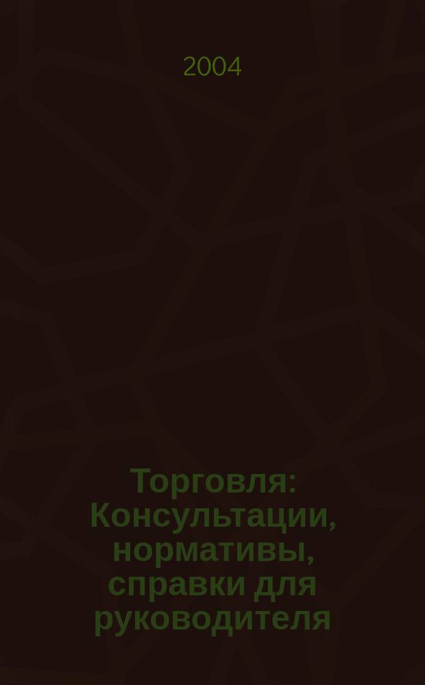 Торговля: Консультации, нормативы, справки для руководителя : Ежемес. журн. для руководителей торговли. 2004, № 8 (56)