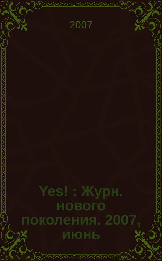 Yes ! : Журн. нового поколения. 2007, июнь (102)