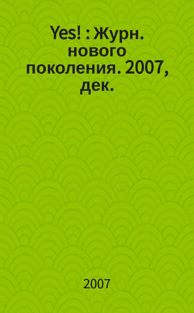 Yes ! : Журн. нового поколения. 2007, дек. (108)