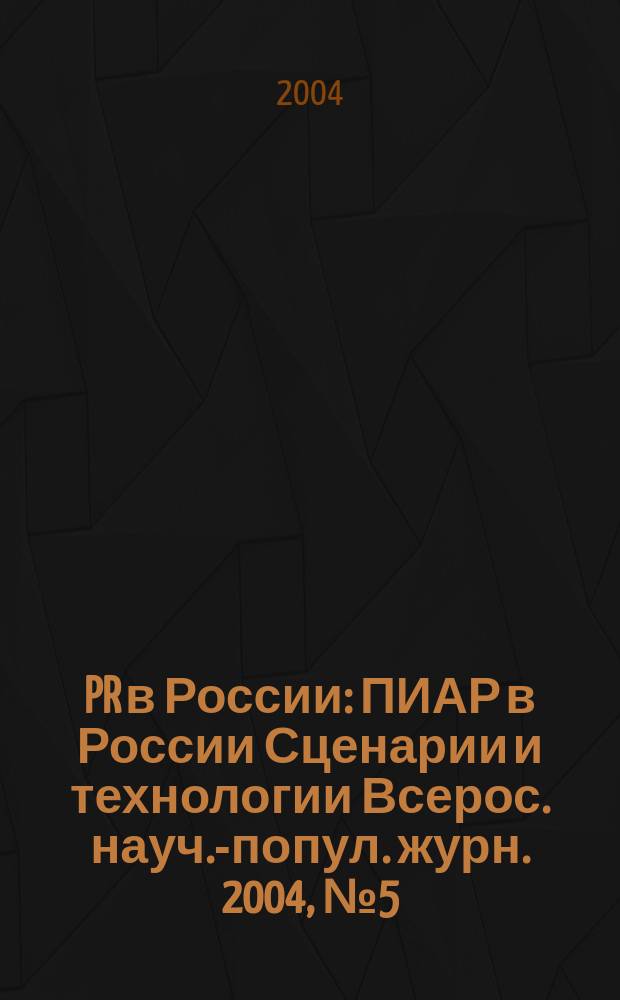 PR в России : ПИАР в России Сценарии и технологии Всерос. науч.-попул. журн. 2004, № 5 (45)