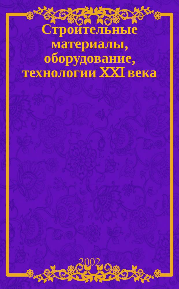 Строительные материалы, оборудование, технологии XXI века : Информ. журн. 2002, № 6 (41)