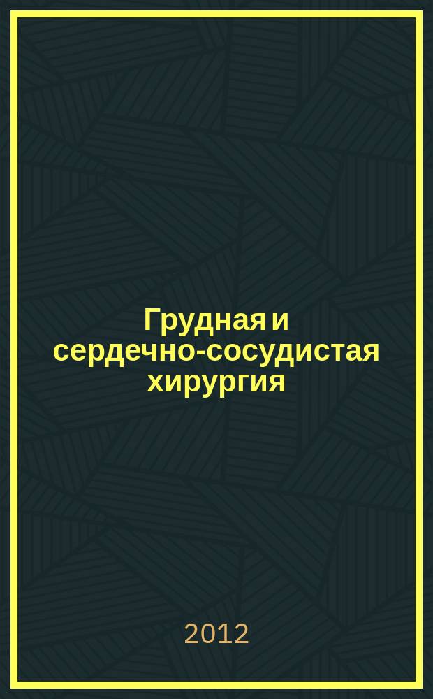Грудная и сердечно-сосудистая хирургия : Ежемес. науч.-практ. журн. 2012, № 1