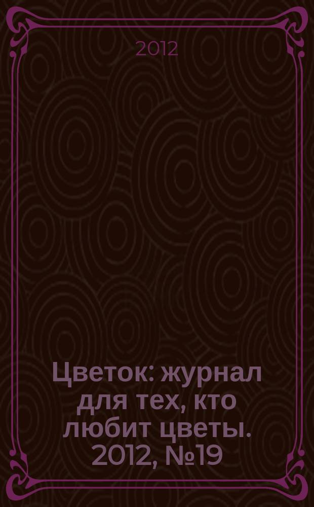 Цветок : журнал для тех, кто любит цветы. 2012, № 19 (205)