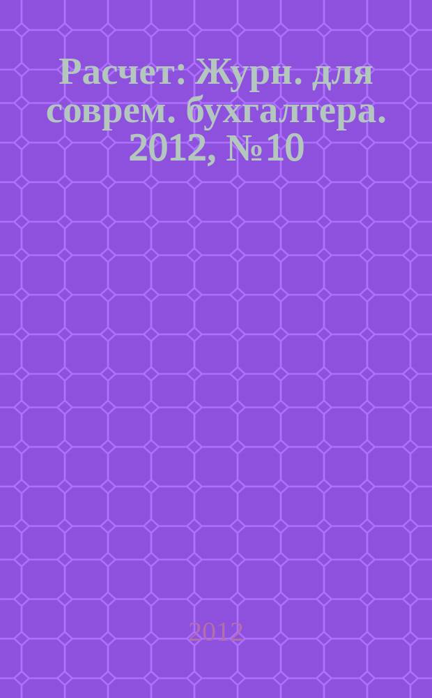 Расчет : Журн. для соврем. бухгалтера. 2012, № 10