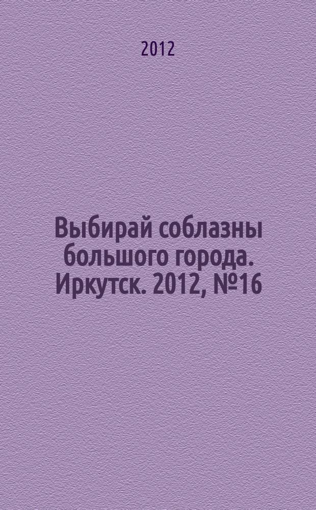 Выбирай соблазны большого города. Иркутск. 2012, № 16 (159)