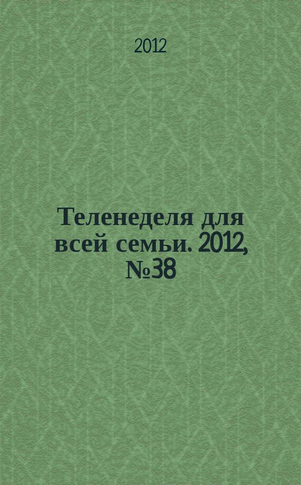 Теленеделя для всей семьи. 2012, № 38 (194)