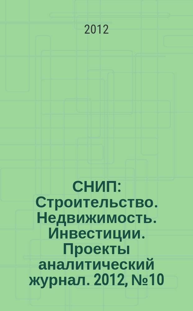 СНИП : Строительство. Недвижимость. Инвестиции. Проекты аналитический журнал. 2012, № 10 (62)