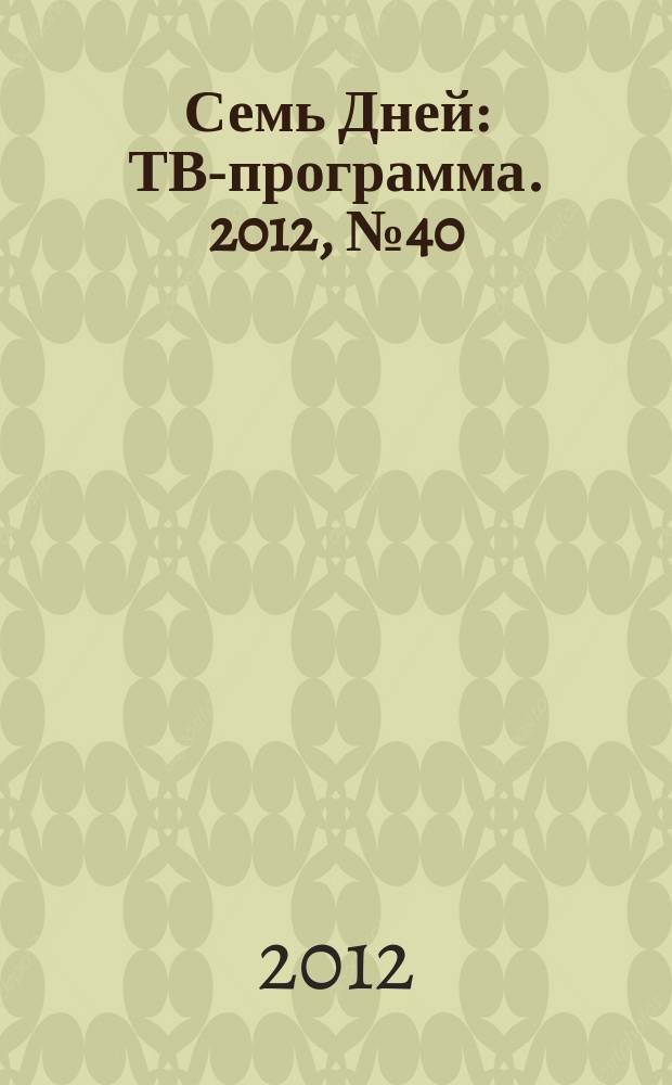 Семь Дней : ТВ-программа. 2012, № 40