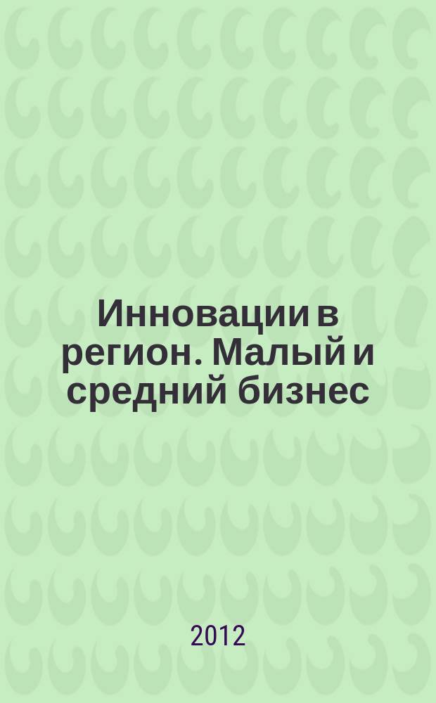 Инновации в регион. Малый и средний бизнес : Калужская область информационный вестник журнал. 2012, № 3 (13)