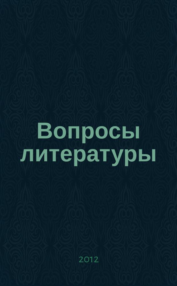 Вопросы литературы : Орган Союза писателей СССР и Ин-та мировой литературы им. А.М.Горького. 2012, № 5