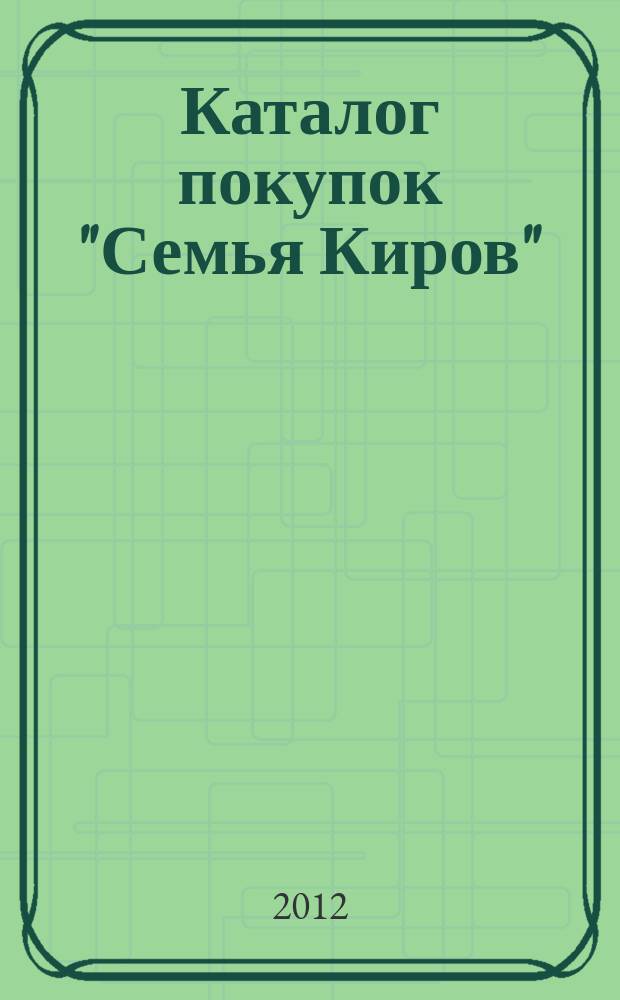 Каталог покупок "Семья Киров" : информационно-рекламное издание. 2012, № 9 (35/68)