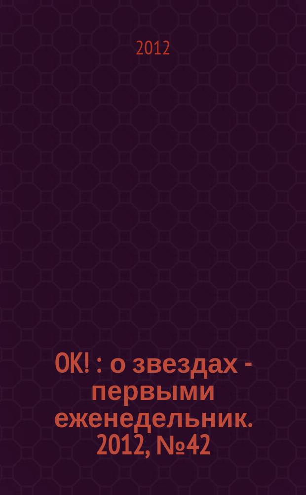OK ! : о звездах - первыми еженедельник. 2012, № 42 (308)