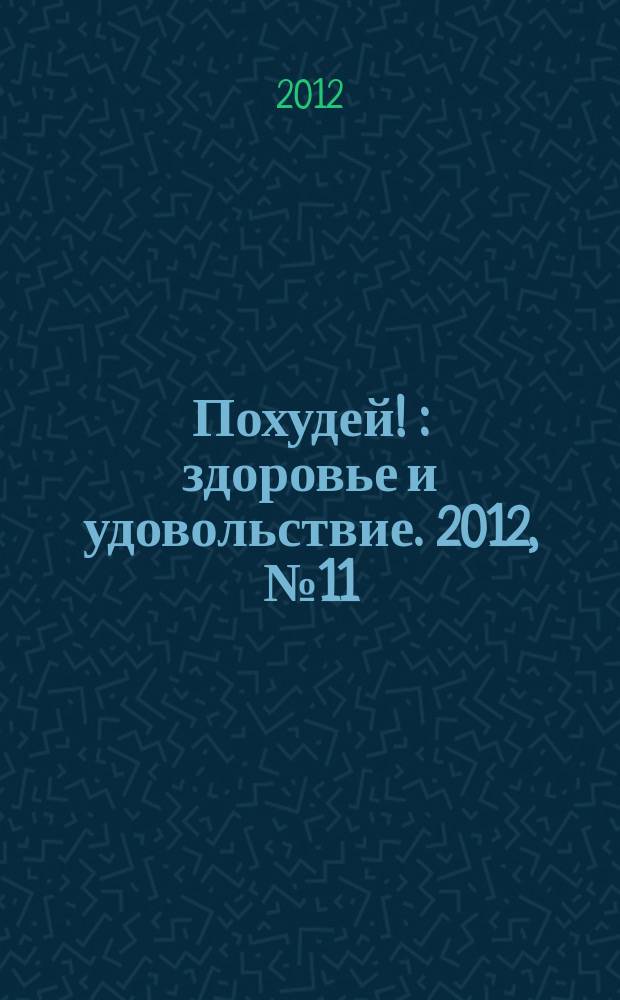 Похудей ! : здоровье и удовольствие. 2012, № 11 (47)