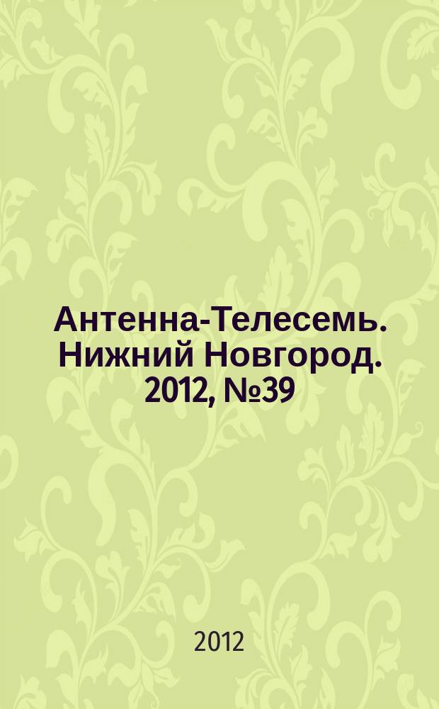 Антенна-Телесемь. Нижний Новгород. 2012, № 39 (914)