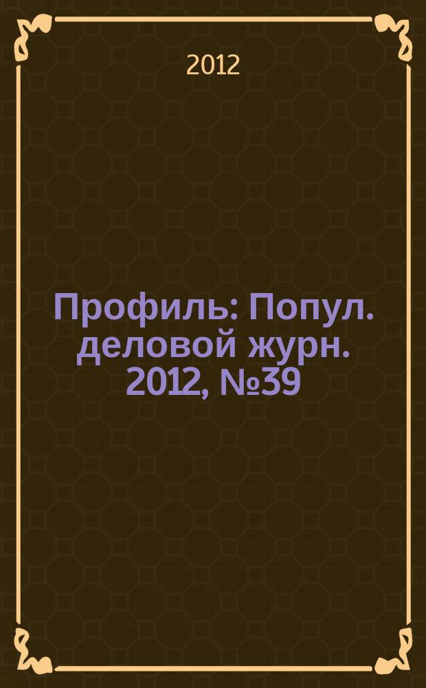 Профиль : Попул. деловой журн. 2012, № 39
