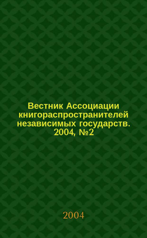 Вестник Ассоциации книгораспространителей независимых государств. 2004, № 2 (19)