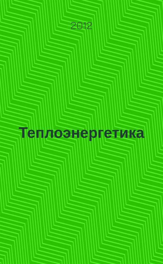 Теплоэнергетика : Орган М-ва электростанций и электропром. СССР, М-ва трансп. и тяж. машиностроения СССР и Акад. наук СССР. 2012, № 10