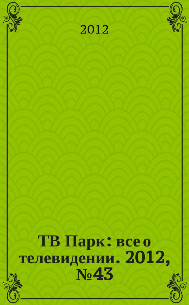 ТВ Парк : все о телевидении. 2012, № 43 (964)