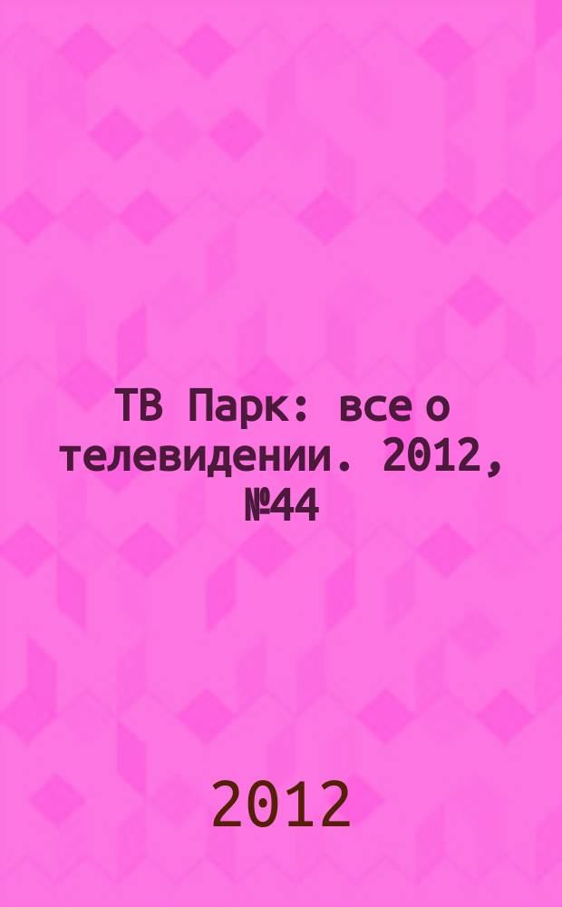 ТВ Парк : все о телевидении. 2012, № 44 (965)