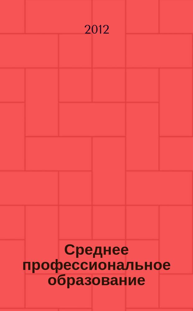 Среднее профессиональное образование : Ежемес. теорет. и науч.-метод. журн. 2012, № 9
