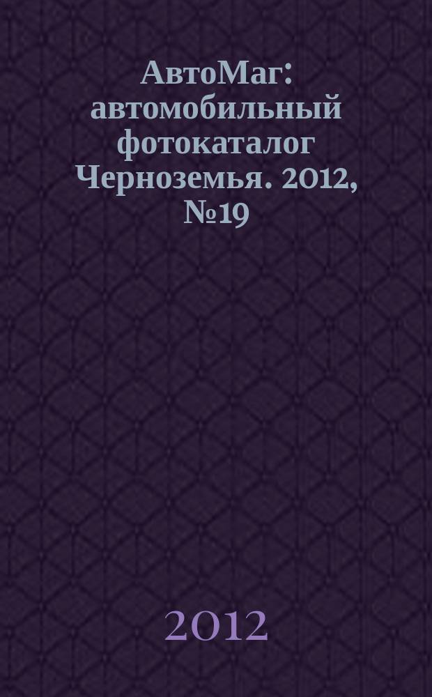 АвтоМаг : автомобильный фотокаталог Черноземья. 2012, № 19 (348)