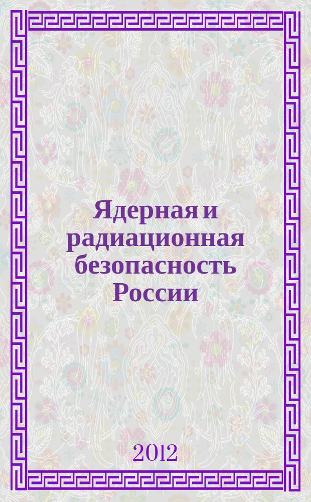 Ядерная и радиационная безопасность России : тематический сборник. Вып. 12