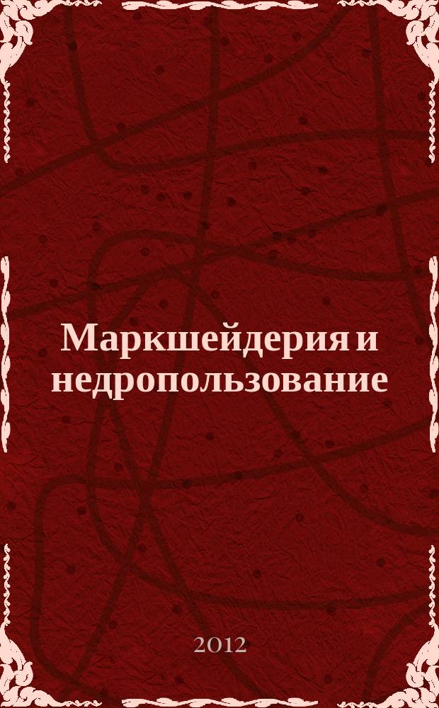 Маркшейдерия и недропользование : Науч.-техн. и произв. журн. 2012, № 5 (61)