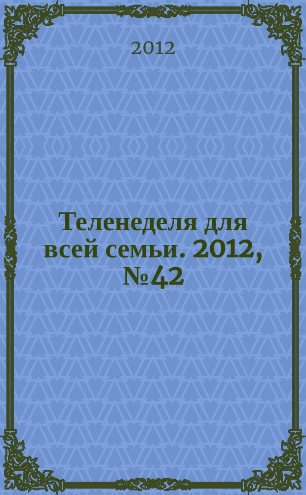 Теленеделя для всей семьи. 2012, № 42 (341)