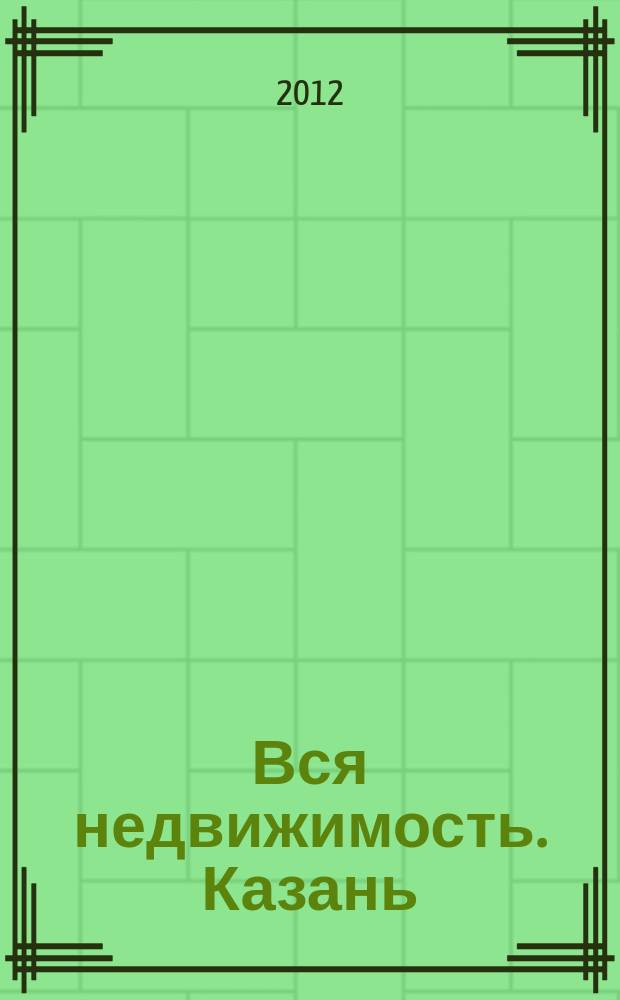 Вся недвижимость. Казань : рекламно-информационное издание. 2012, № 26 (356), ч. 1