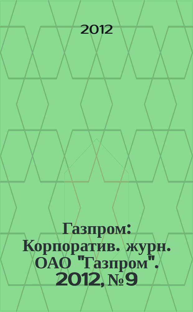 Газпром : Корпоратив. журн. ОАО "Газпром". 2012, № 9