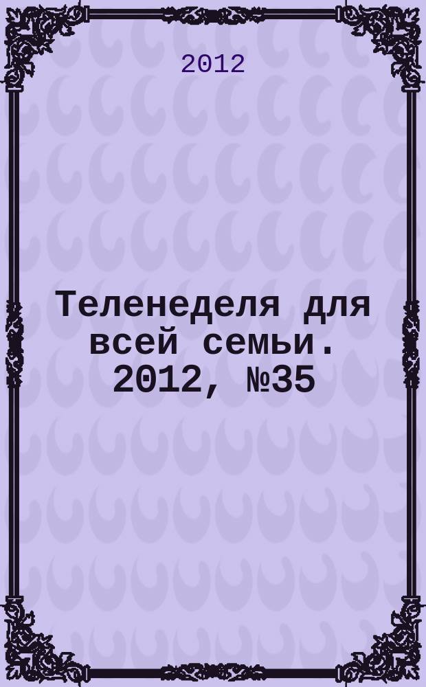 Теленеделя для всей семьи. 2012, № 35 (282)