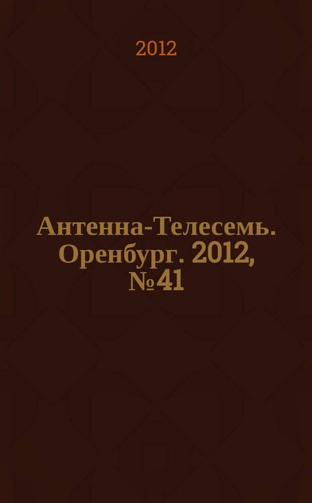 Антенна-Телесемь. Оренбург. 2012, № 41 (606)