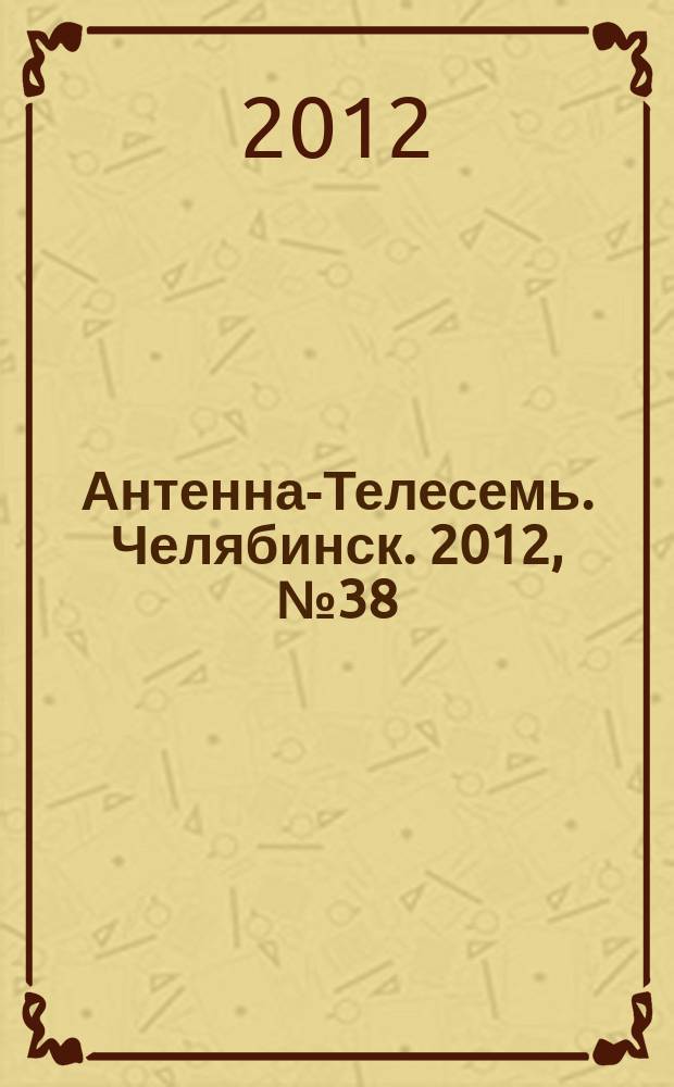 Антенна-Телесемь. Челябинск. 2012, № 38 (545)